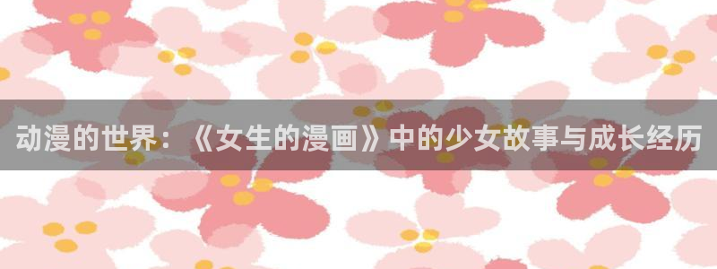 漫画之家.：动漫的世界：《女生的漫画》中的少女故事与成长经历